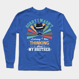 brother lovers Sorry I Wasn't Listening I Was Thinking About brother Long Sleeve T-Shirt